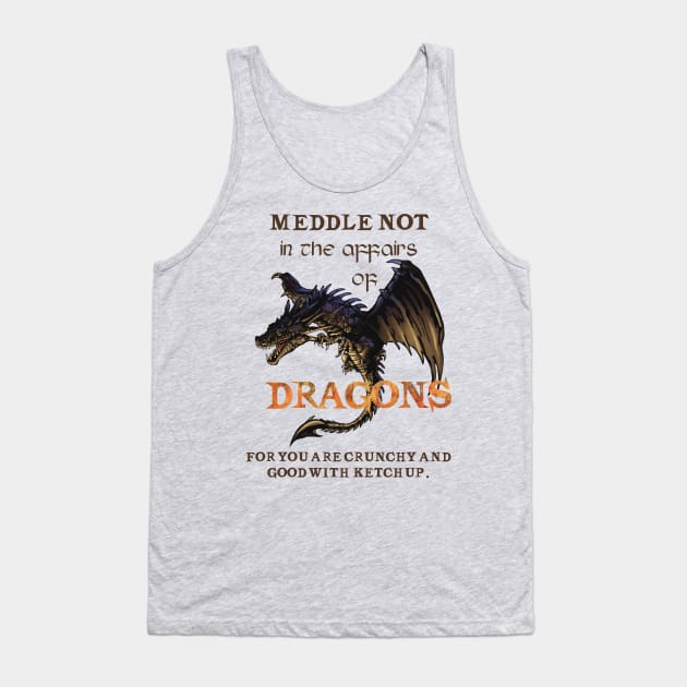 Meddle not in the affairs of dragons Tank Top by starwilliams